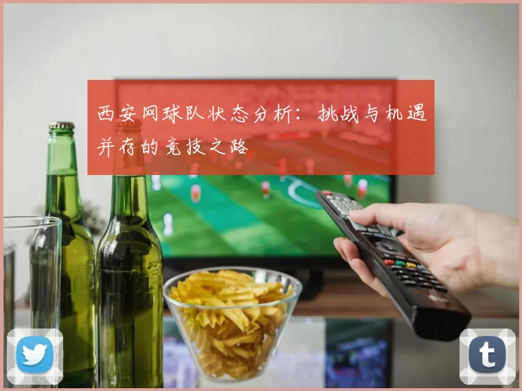 西安网球队状态分析：挑战与机遇并存的竞技之路