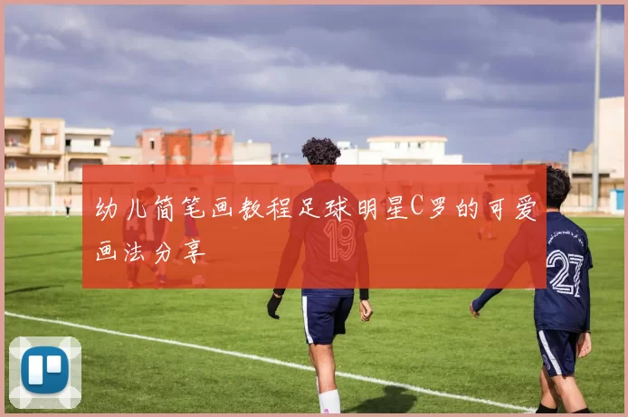 幼儿简笔画教程足球明星C罗的可爱画法分享