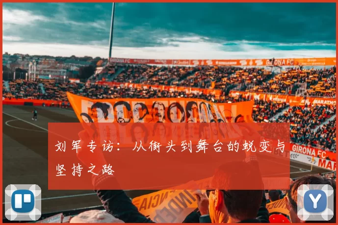 刘军专访：从街头到舞台的蜕变与坚持之路