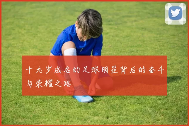 十九岁成名的足球明星背后的奋斗与荣耀之路
