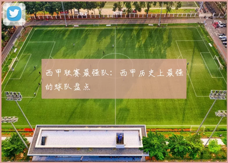 西甲联赛最强队：西甲历史上最强的球队盘点