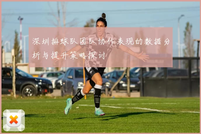 深圳排球队团队协作表现的数据分析与提升策略探讨