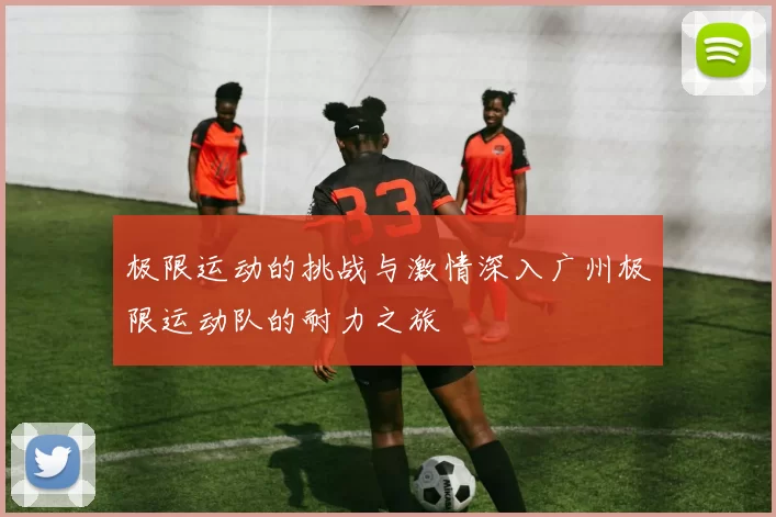 极限运动的挑战与激情深入广州极限运动队的耐力之旅