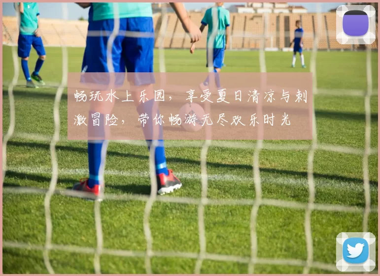 畅玩水上乐园，享受夏日清凉与刺激冒险，带你畅游无尽欢乐时光