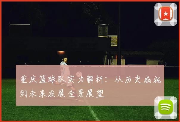 重庆篮球队实力解析：从历史成就到未来发展全景展望