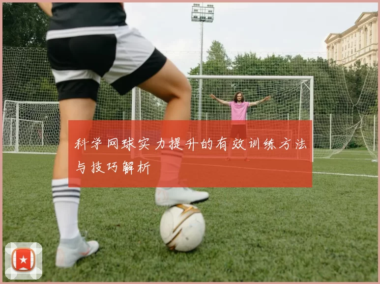 科学网球实力提升的有效训练方法与技巧解析