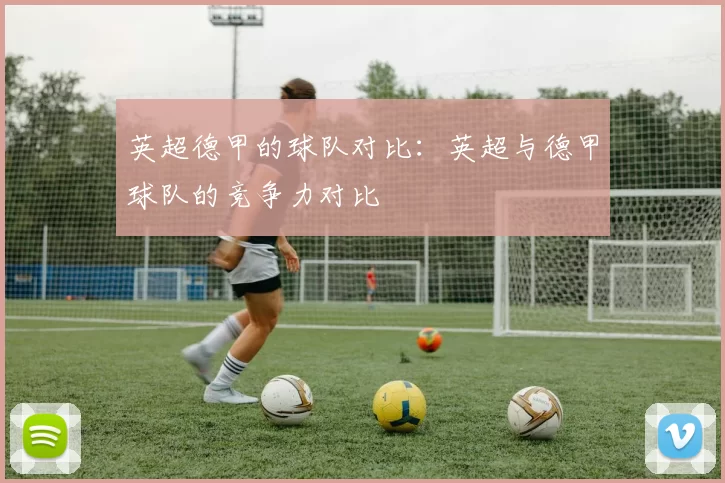 英超德甲的球队对比：英超与德甲球队的竞争力对比